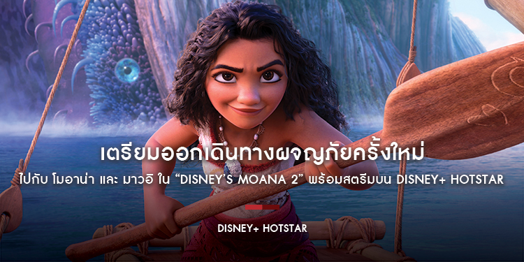 เตรียมออกเดินทางผจญภัยครั้งใหม่ไปกับ โมอาน่า และ มาวอิ ใน “Disney’s Moana 2 โมอาน่า 2” พร้อมสตรีมบน Disney+ Hotstar 12 มีนาคมนี้!